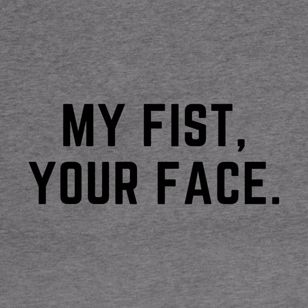 My fist, your face. A funny design for the violent types by C-Dogg